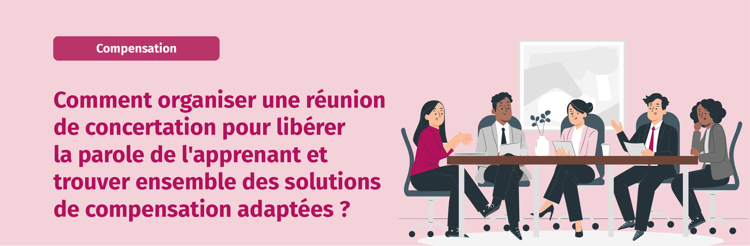 Lire la suite à propos de l’article Comment organiser une réunion de concertation pour libérer la parole de l’apprenant et trouver ensemble des solutions de compensation adaptées ?